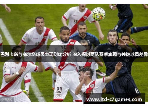 巴列卡诺与塞尔塔球员表现对比分析 深入探讨两队赛季表现与关键球员差异
